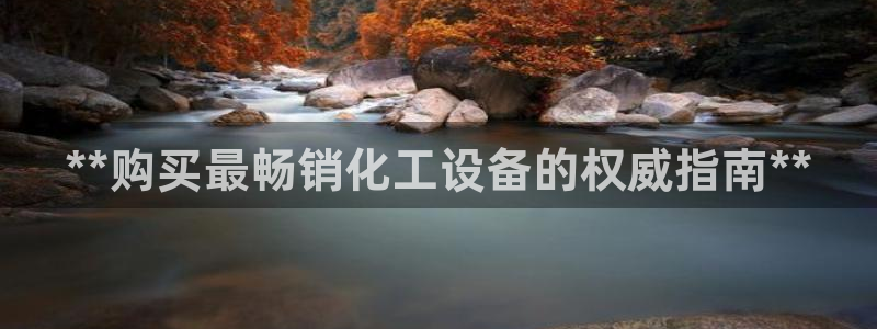 新宝gg平台—创造奇迹登录：**购买最畅销化工设备